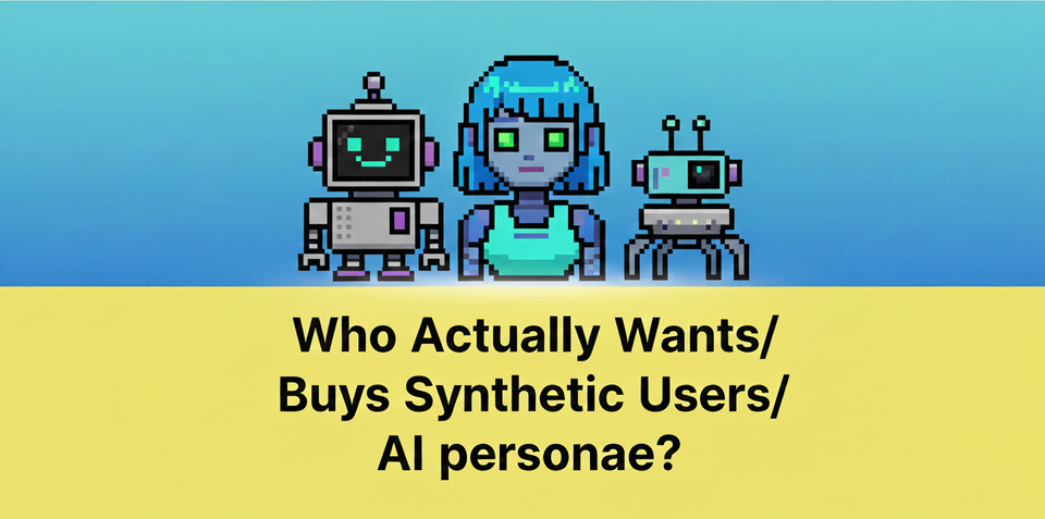 Question: Who Actually Wants/Buys Synthetic Users/AI personae?